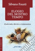 Elogio del nostro tempo. Modernità, libertà e cristianesimo. E-book. Formato EPUB ebook