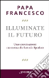 Illuminate il futuro!. E-book. Formato EPUB ebook di Papa Francesco