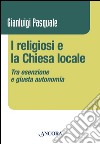 I religiosi e la Chiesa locale. Tra esenzione e giusta autonomia. E-book. Formato PDF ebook di Gianluigi Pasquale