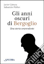 Gli anni oscuri di Bergoglio. E-book. Formato PDF