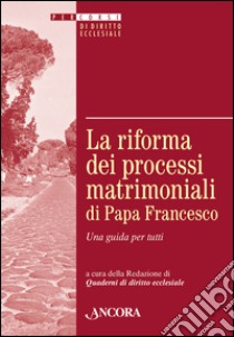 La riforma dei processi matrimoniali di papa Francesco. Una guida per tutti. E-book. Formato PDF ebook