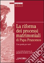 La riforma dei processi matrimoniali di papa Francesco. Una guida per tutti. E-book. Formato PDF ebook