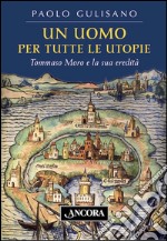 Un uomo per tutte le utopie. Tommaso Moro e la sua eredità. E-book. Formato EPUB ebook