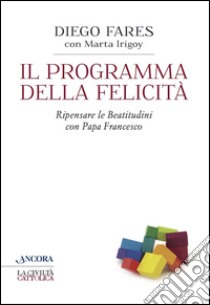 Il programma della felicità. Ripensare le Beatitudini con papa Francesco. E-book. Formato EPUB ebook di Diego Fares