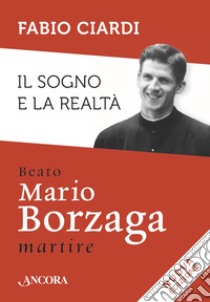 Il sogno e la realtà: Beato Mario Borzaga, martire. E-book. Formato EPUB ebook di Fabio Ciardi