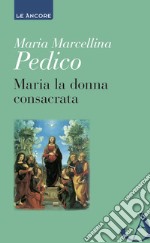 Maria la donna consacrata: Luci dai documenti ecclesiali. E-book. Formato PDF ebook