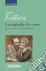 La rugiada e la croce: La fraternità come benedizione. E-book. Formato EPUB ebook