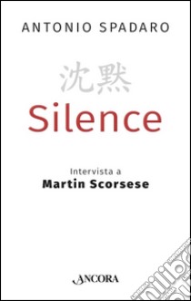 Silence: Intervista a Martin Scorsese. E-book. Formato EPUB ebook di Antonio Spadaro