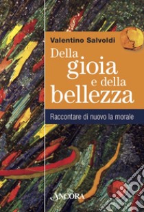 Della gioia e della bellezza: Raccontare di nuovo la morale. E-book. Formato EPUB ebook di Valentino Salvoldi