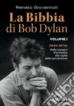 La Bibbia di Bob Dylan. Volume I: Dalle canzoni di protesta alla vigilia della conversione (1961-1978). E-book. Formato EPUB ebook