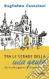 Tra le strade della mia gente: Storie che capitano in parrocchia. E-book. Formato EPUB ebook di Guglielmo Cazzulani