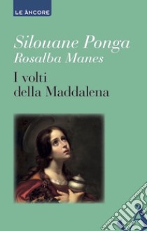 I volti della Maddalena: Myriam di Magdala e la diaconia femminile nella Chiesa. E-book. Formato EPUB ebook di Ponga Silouane
