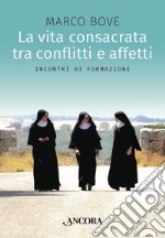 La vita consacrata tra conflitti e affetti: Incontri di formazione. E-book. Formato EPUB ebook