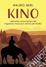 Kino: L'Apostolo senza tempo dei migrantes messicani vittime del MURO. E-book. Formato EPUB ebook