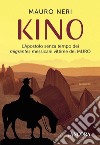 Kino: L'Apostolo senza tempo dei migrantes messicani vittime del MURO. E-book. Formato EPUB ebook di Mauro Neri