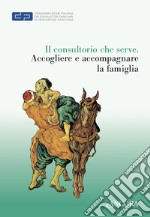 Il consultorio che serve. Accogliere e accompagnare la famiglia. E-book. Formato PDF ebook