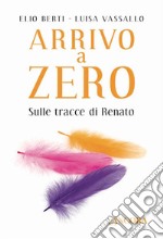 Arrivo a Zero: Sulle tracce di Renato. E-book. Formato EPUB ebook