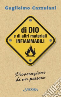 Di Dio e di altri materiali infiammabili: Provocazioni di un parroco. E-book. Formato EPUB ebook di Guglielmo Cazzulani