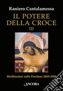 Il potere della Croce III: Meditazioni sulla Passione 2009-2018. E-book. Formato EPUB ebook di Raniero Cantalamessa