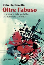 Oltre l'abuso: Lo scandalo della pedofilia farà cambiare la Chiesa?. E-book. Formato EPUB ebook