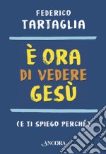 È ora di vedere Gesù: (e ti spiego perché). E-book. Formato EPUB