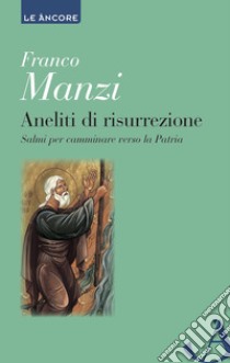 Aneliti di risurrezione: Salmi per camminare verso la Patria. E-book. Formato PDF ebook di Franco Manzi