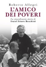 L'amico dei poveri: La straordinaria storia di fratel Ettore Boschini. E-book. Formato EPUB ebook