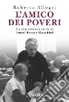 L'amico dei poveri: La straordinaria storia di fratel Ettore Boschini. E-book. Formato EPUB ebook di Roberto Allegri