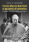 Carlo Maria Martini e gli Anni di piombo: Le fatiche di un vescovo e le voci dei testimoni. E-book. Formato EPUB ebook di Silvia Meroni