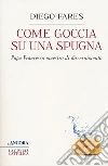 Come goccia su una spugna: Papa Francesco maestro di discernimento. E-book. Formato EPUB ebook di Diego Fares