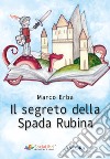 Il segreto della Spada Rubina. E-book. Formato EPUB ebook di Marco Erba