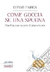 Come goccia su una spugna: Papa Francesco maestro di discernimento. E-book. Formato EPUB ebook di Diego Fares