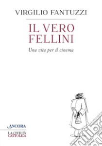 Il vero Fellini: Una vita per il cinema. E-book. Formato EPUB ebook di Virgilio Fantuzzi