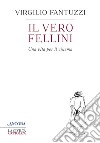 Il vero Fellini: Una vita per il cinema. E-book. Formato EPUB ebook di Virgilio Fantuzzi