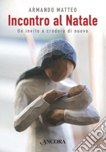 Incontro al Natale: Un invito a credere di nuovo. E-book. Formato EPUB ebook di Armando Matteo