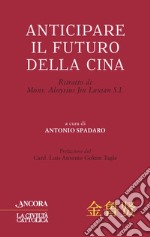 Anticipare il futuro della Cina: Ritratto di Mons. Aloysius Jin Luxian S.I.. E-book. Formato EPUB ebook