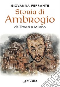 Storia di Ambrogio: Da Treviri a Milano. E-book. Formato EPUB ebook di Giovanna Ferrante