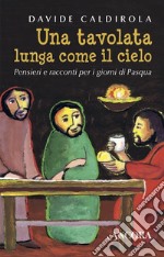 Una tavolata lunga come il cielo: Pensieri e racconti per i giorni di Pasqua. E-book. Formato EPUB ebook