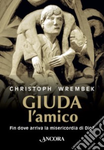 Giuda, l'amico: Fin dove arriva la misericordia di Dio?. E-book. Formato EPUB ebook di Christoph Wrembek