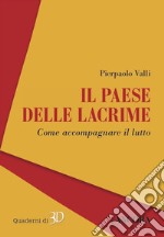 Il paese delle lacrime: Come accompagnare il lutto. E-book. Formato EPUB ebook