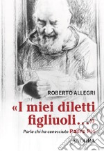 I miei diletti figliuoli: Parla chi ha conosciuto Padre Pio. E-book. Formato EPUB ebook