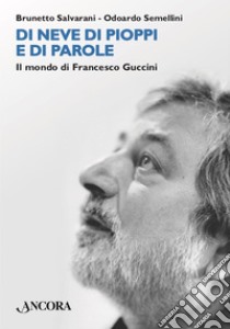 Di neve di pioppi e di parole: Il mondo di francesco Guccini. E-book. Formato EPUB ebook di Brunetto Salvarani