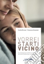 Vorrei starti vicino: Accompagnare bambini e adolescenti di fronte a sofferenza, malattia e morte. E-book. Formato EPUB ebook