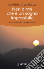 Non dirmi che è un sogno impossibile: In ascolto del profeta Isaia. E-book. Formato EPUB ebook