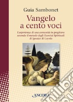 Vangelo a cento voci: L’esperienza di una comunita` in preghiera secondo il metodo degli Esercizi Spirituali di Ignazio di Loyola. E-book. Formato PDF ebook