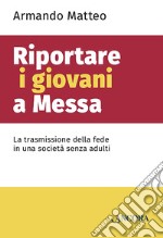 Riportare i giovani a Messa: La trasmissione della fede in una società senza adulti. E-book. Formato EPUB ebook