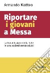 Riportare i giovani a Messa: La trasmissione della fede in una società senza adulti. E-book. Formato EPUB ebook