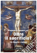 Oltre il sacrificio?: Tra filosofia e teologia. E-book. Formato PDF ebook