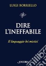 Dire l'Ineffabile: Il linguaggio dei mistici. E-book. Formato EPUB ebook