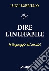 Dire l'Ineffabile: Il linguaggio dei mistici. E-book. Formato EPUB ebook di Luigi Borriello